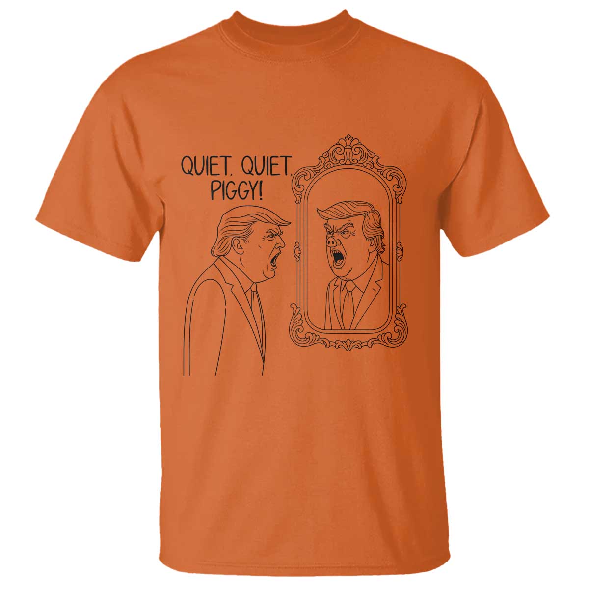 Quiet Quiet Piggy Trump Mirror T Shirt Sarcastic Pig Political Satire Parody TS02 Orange Print Your Wear