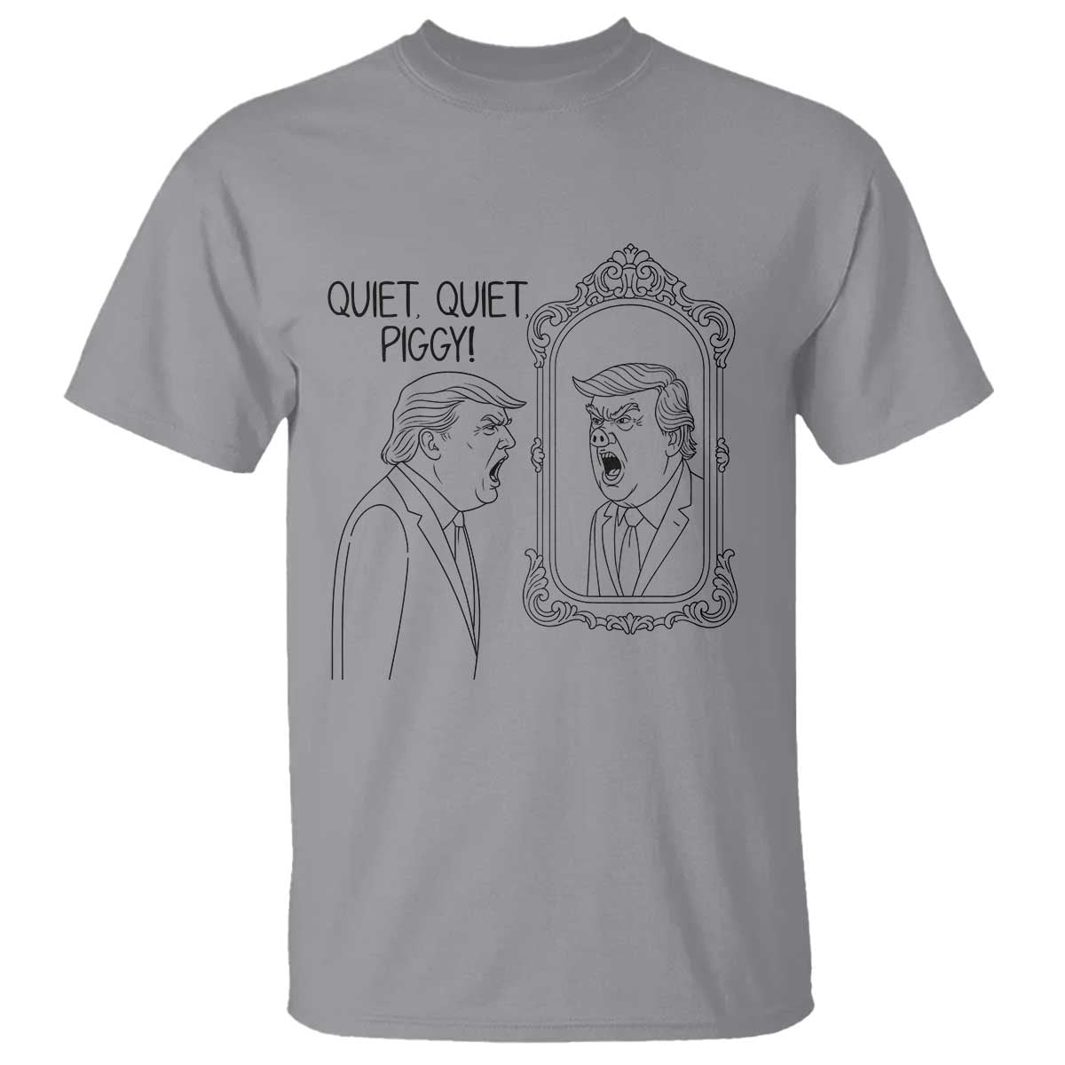 Quiet Quiet Piggy Trump Mirror T Shirt Sarcastic Pig Political Satire Parody TS02 Sport Gray Print Your Wear
