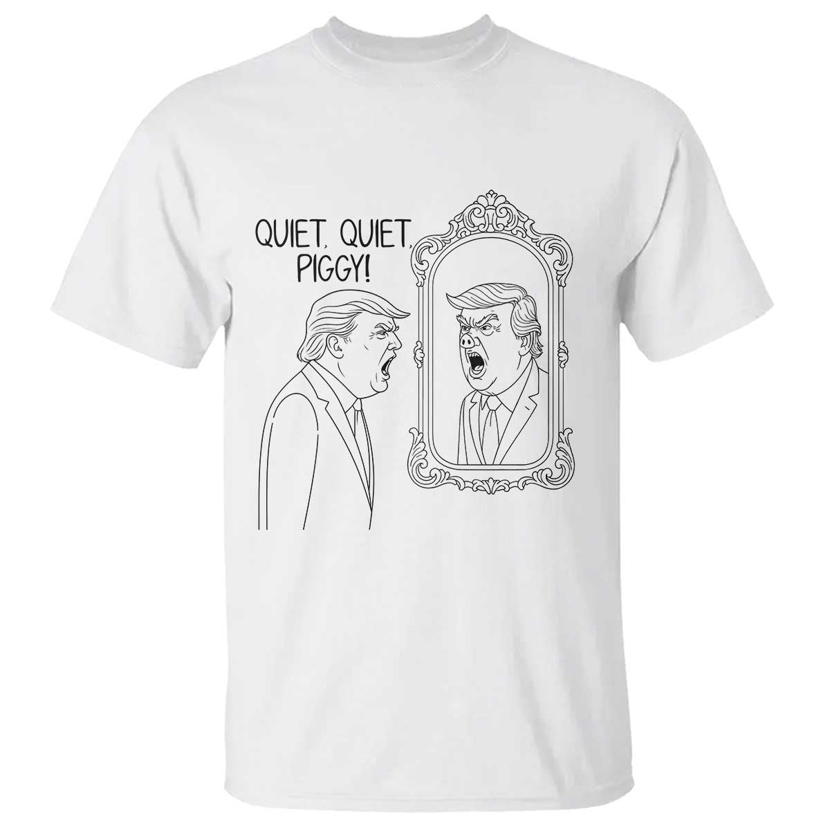 Quiet Quiet Piggy Trump Mirror T Shirt Sarcastic Pig Political Satire Parody TS02 White Print Your Wear