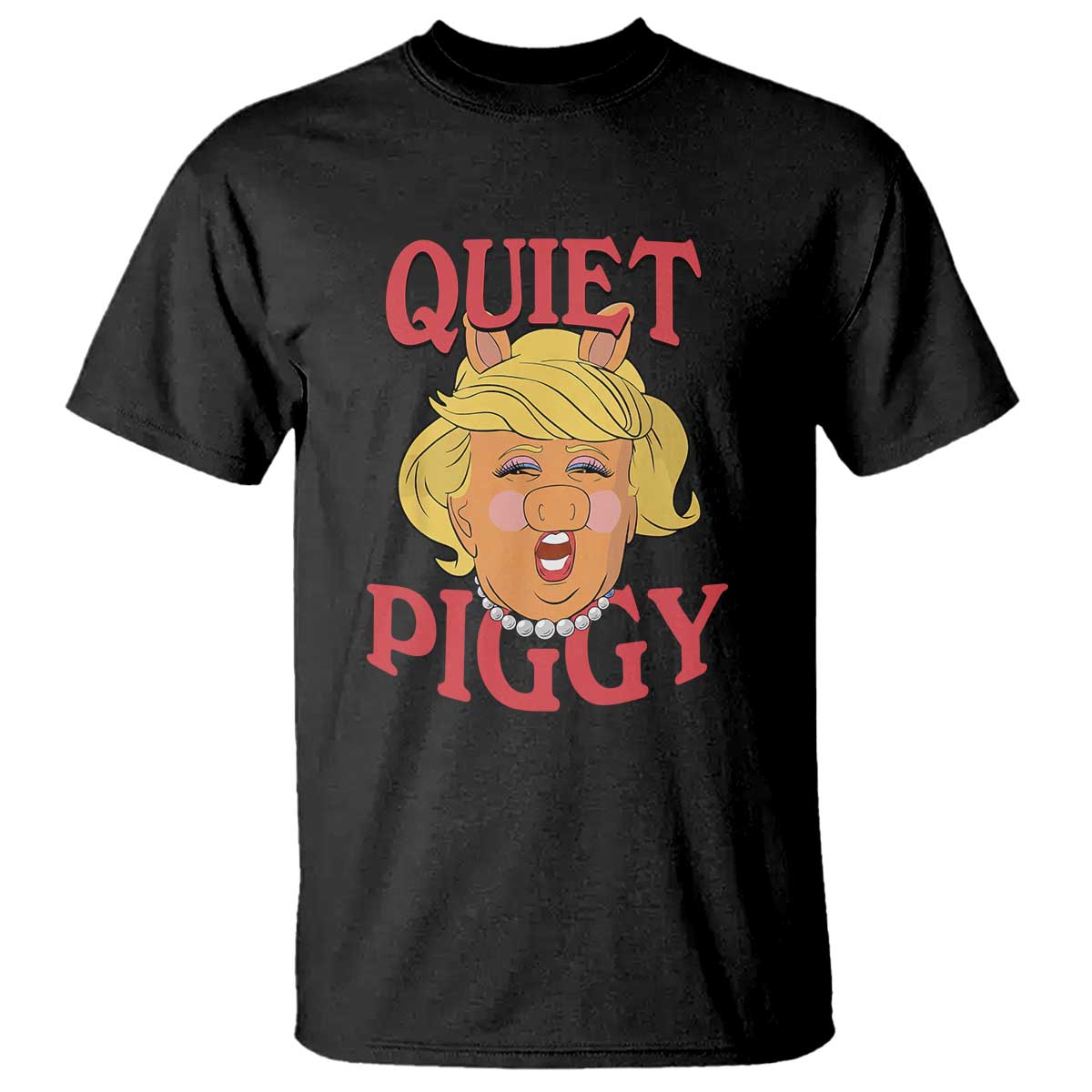 Quiet Piggy Drag Parody T Shirt Funny Miss Piggy Trump TS02 Black Print Your Wear