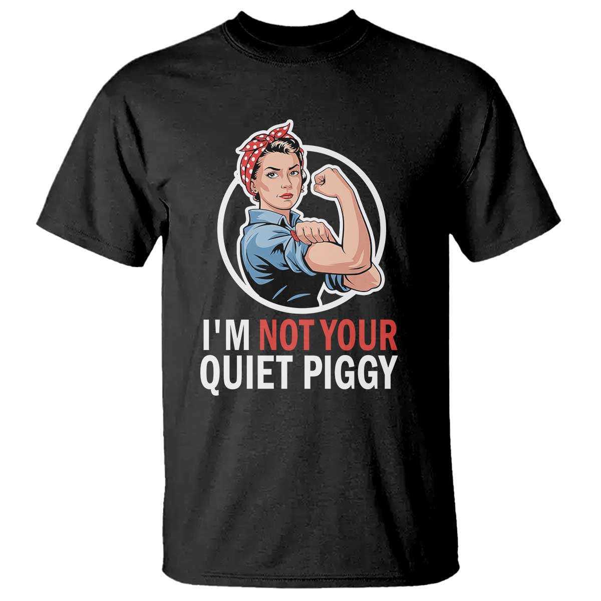 Im Not Your Quiet Piggy T Shirt Feminist Rosie the Riveter TS02 Black Print Your Wear