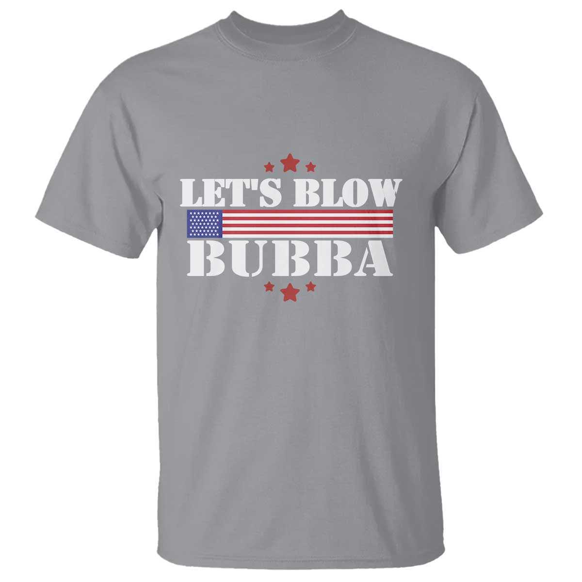 Lets Blow Bubba T Shirt Satirical Patriot Meme TS02 Sport Gray Print Your Wear