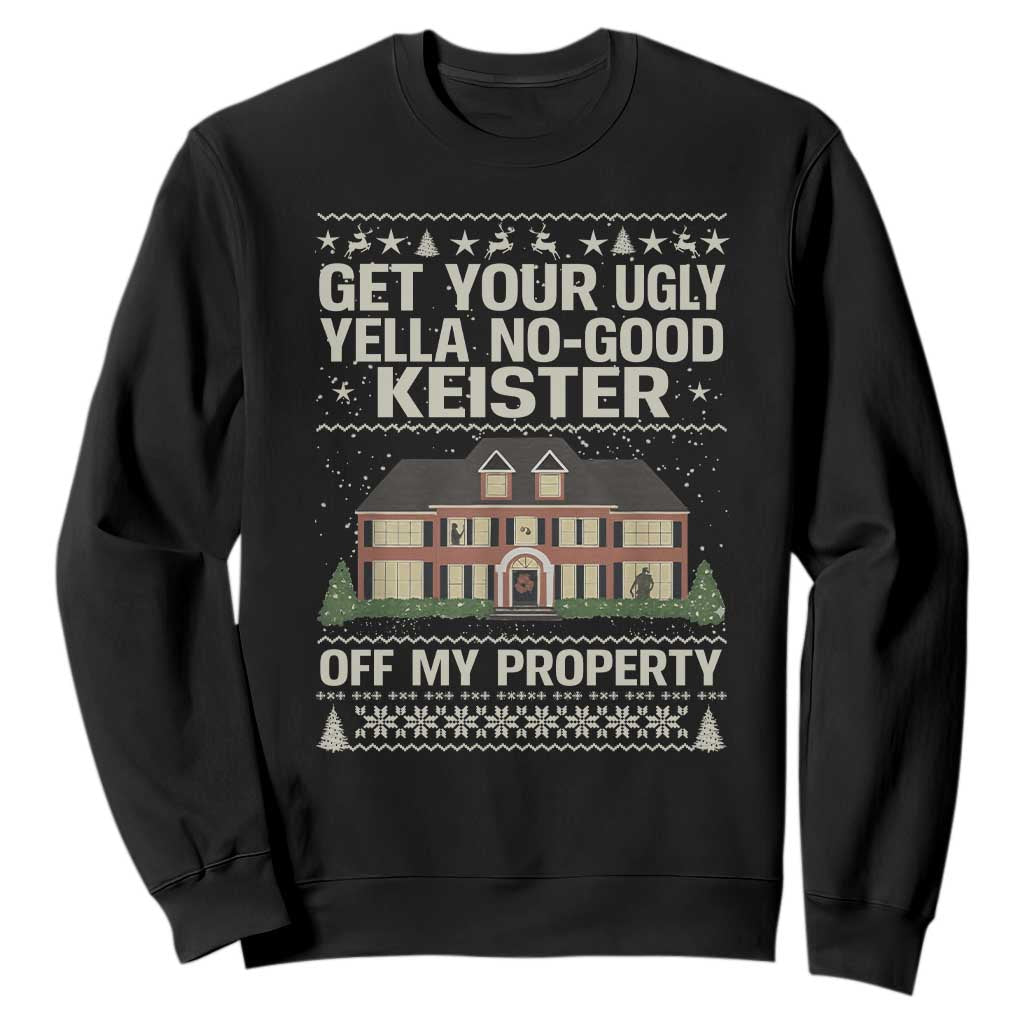 Get Your Ugly Yella No Good Keister Off My Property Sweatshirt Funny Christmas Movie Holiday Lover TS02 Black Print Your Wear