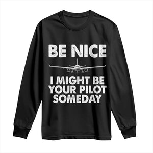 Funny Aviation Pilot Long Sleeve Shirt Be Nice I Might Be You Pilot Someday Airplane TS02 Black Print Your Wear