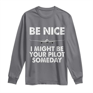 Funny Aviation Pilot Long Sleeve Shirt Be Nice I Might Be You Pilot Someday Airplane TS02 Charcoal Print Your Wear