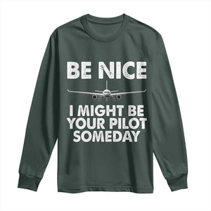 Funny Aviation Pilot Long Sleeve Shirt Be Nice I Might Be You Pilot Someday Airplane TS02 Dark Forest Green Print Your Wear