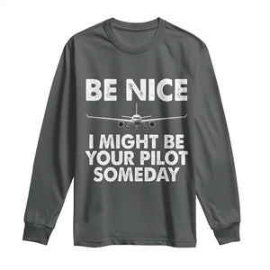 Funny Aviation Pilot Long Sleeve Shirt Be Nice I Might Be You Pilot Someday Airplane TS02 Dark Heather Print Your Wear