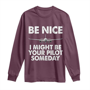 Funny Aviation Pilot Long Sleeve Shirt Be Nice I Might Be You Pilot Someday Airplane TS02 Maroon Print Your Wear