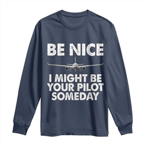 Funny Aviation Pilot Long Sleeve Shirt Be Nice I Might Be You Pilot Someday Airplane TS02 Navy Print Your Wear