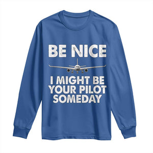 Funny Aviation Pilot Long Sleeve Shirt Be Nice I Might Be You Pilot Someday Airplane TS02 Royal Blue Print Your Wear