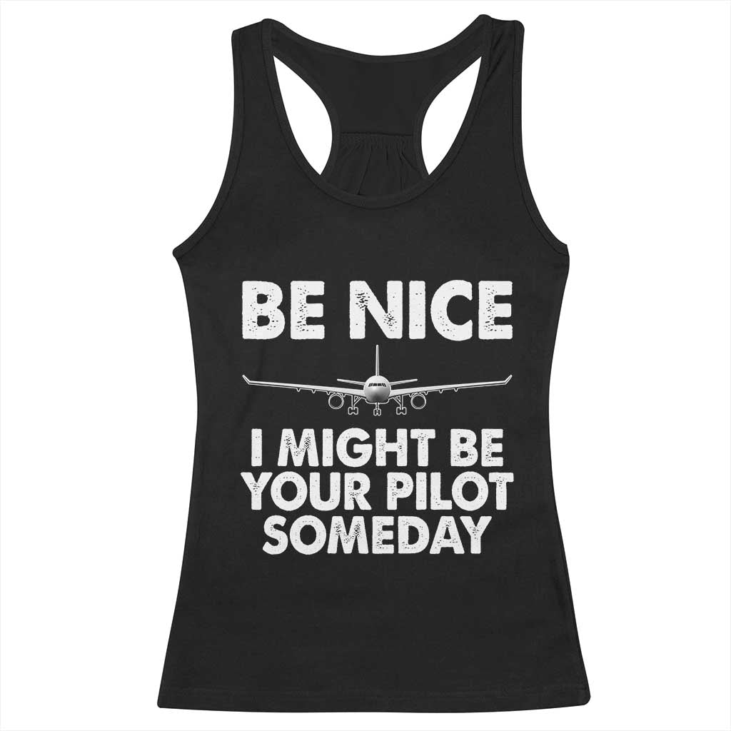 Funny Aviation Pilot Racerback Tank Top Be Nice I Might Be You Pilot Someday Airplane TS02 Black Print Your Wear