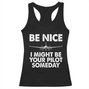 Funny Aviation Pilot Racerback Tank Top Be Nice I Might Be You Pilot Someday Airplane TS02 Black Print Your Wear