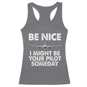 Funny Aviation Pilot Racerback Tank Top Be Nice I Might Be You Pilot Someday Airplane TS02 Charcoal Print Your Wear