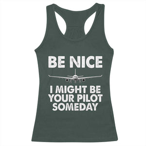 Funny Aviation Pilot Racerback Tank Top Be Nice I Might Be You Pilot Someday Airplane TS02 Dark Forest Green Print Your Wear