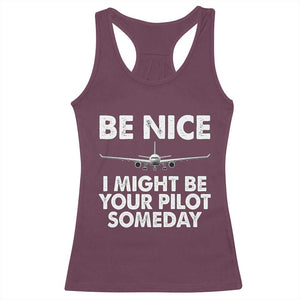 Funny Aviation Pilot Racerback Tank Top Be Nice I Might Be You Pilot Someday Airplane TS02 Maroon Print Your Wear