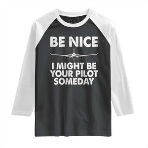 Funny Aviation Pilot Raglan Shirt Be Nice I Might Be You Pilot Someday Airplane TS02 Black White Print Your Wear