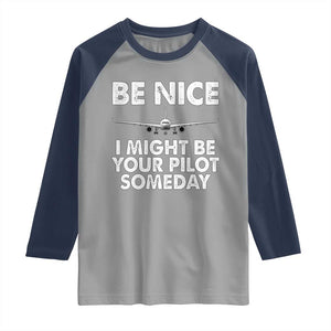 Funny Aviation Pilot Raglan Shirt Be Nice I Might Be You Pilot Someday Airplane TS02 Sport Gray Navy Print Your Wear