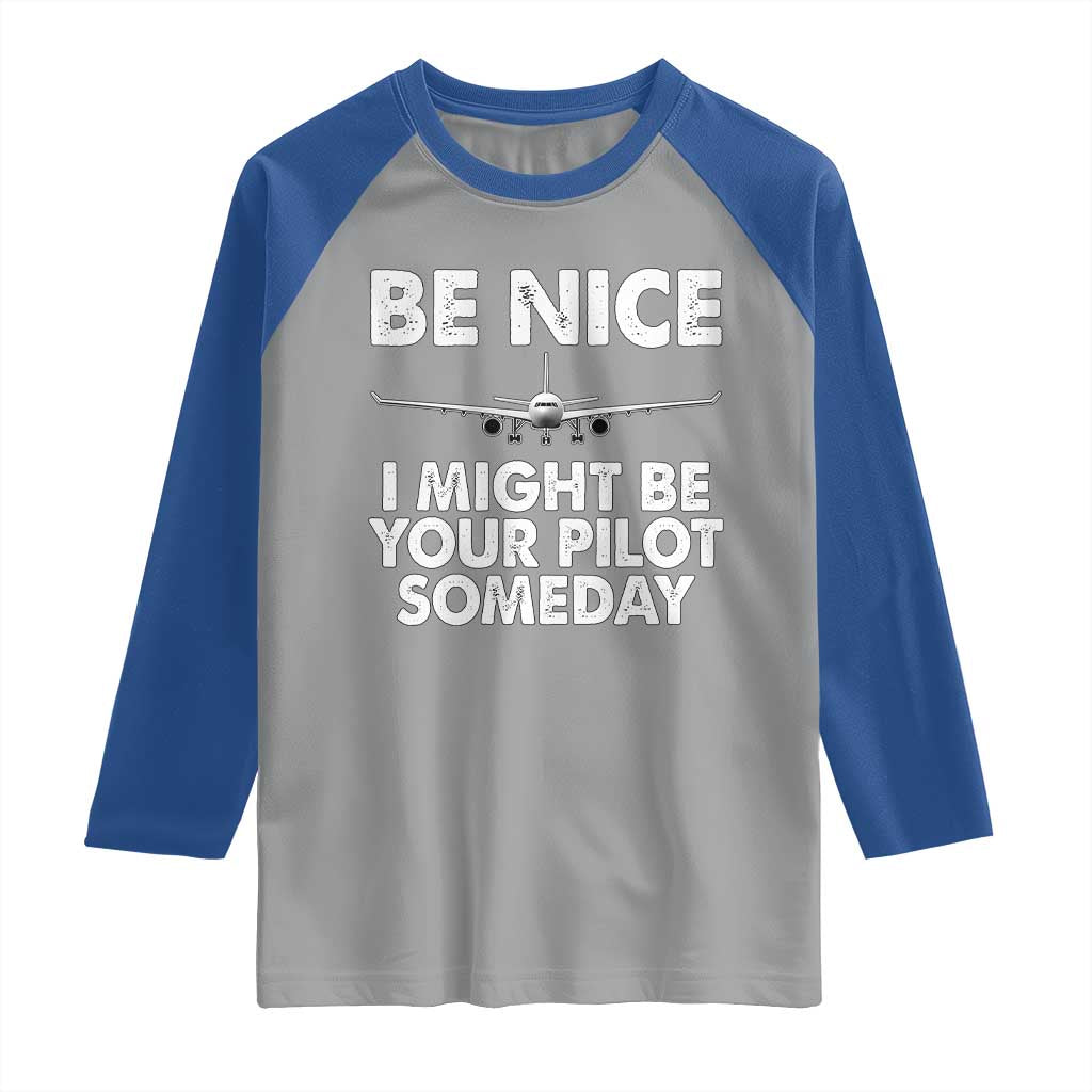 Funny Aviation Pilot Raglan Shirt Be Nice I Might Be You Pilot Someday Airplane TS02 Sport Gray Royal Print Your Wear