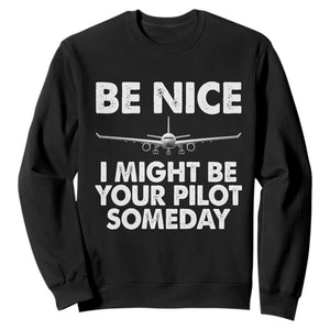 Funny Aviation Pilot Sweatshirt Be Nice I Might Be You Pilot Someday Airplane TS02 Black Print Your Wear