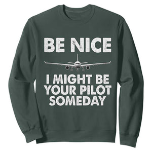 Funny Aviation Pilot Sweatshirt Be Nice I Might Be You Pilot Someday Airplane TS02 Dark Forest Green Print Your Wear