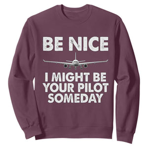 Funny Aviation Pilot Sweatshirt Be Nice I Might Be You Pilot Someday Airplane TS02 Maroon Print Your Wear