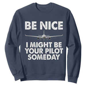 Funny Aviation Pilot Sweatshirt Be Nice I Might Be You Pilot Someday Airplane TS02 Navy Print Your Wear