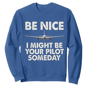 Funny Aviation Pilot Sweatshirt Be Nice I Might Be You Pilot Someday Airplane TS02 Royal Blue Print Your Wear