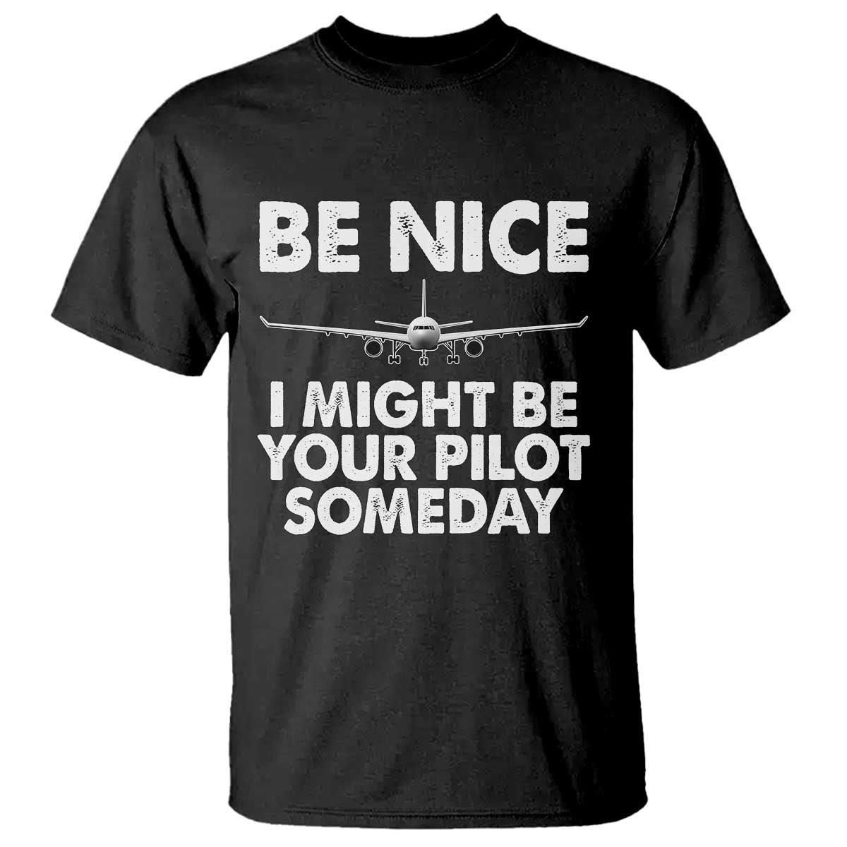 Funny Aviation Pilot T Shirt Be Nice I Might Be You Pilot Someday Airplane TS02 Black Print Your Wear