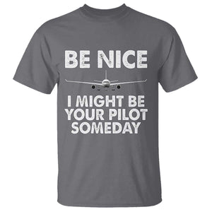 Funny Aviation Pilot T Shirt Be Nice I Might Be You Pilot Someday Airplane TS02 Charcoal Print Your Wear