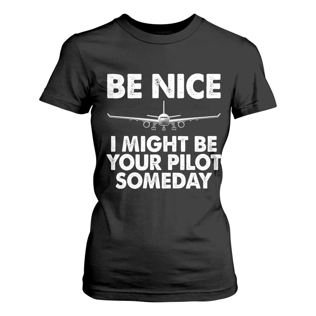 Funny Aviation Pilot T Shirt For Women Be Nice I Might Be You Pilot Someday Airplane TS02 Black Print Your Wear