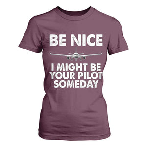 Funny Aviation Pilot T Shirt For Women Be Nice I Might Be You Pilot Someday Airplane TS02 Maroon Print Your Wear