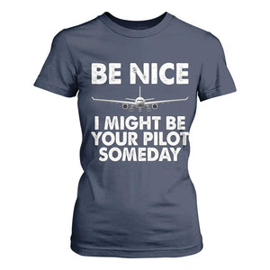 Funny Aviation Pilot T Shirt For Women Be Nice I Might Be You Pilot Someday Airplane TS02 Navy Print Your Wear