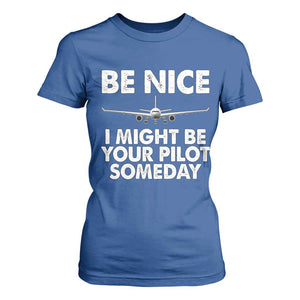 Funny Aviation Pilot T Shirt For Women Be Nice I Might Be You Pilot Someday Airplane TS02 Royal Blue Print Your Wear