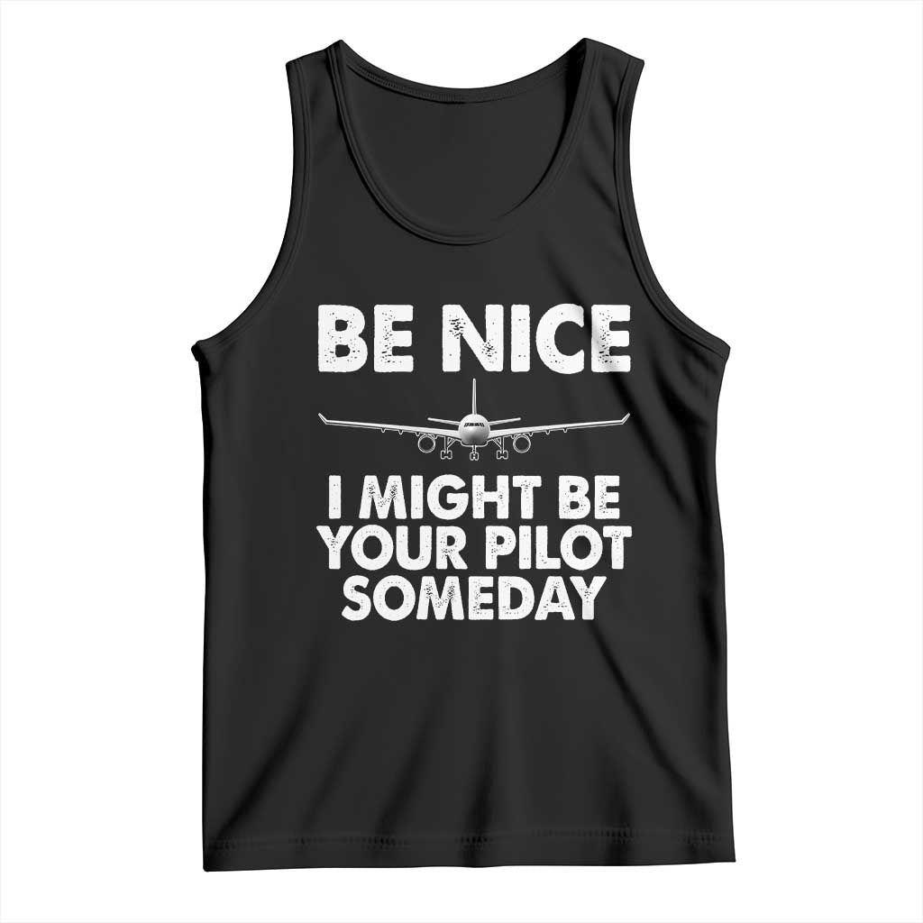Funny Aviation Pilot Tank Top Be Nice I Might Be You Pilot Someday Airplane TS02 Black Print Your Wear