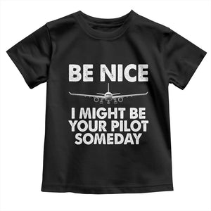 Funny Aviation Pilot Toddler T Shirt Be Nice I Might Be You Pilot Someday Airplane TS02 Black Print Your Wear