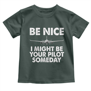 Funny Aviation Pilot Toddler T Shirt Be Nice I Might Be You Pilot Someday Airplane TS02 Dark Forest Green Print Your Wear