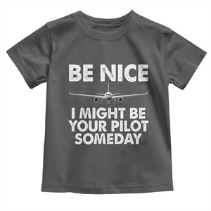 Funny Aviation Pilot Toddler T Shirt Be Nice I Might Be You Pilot Someday Airplane TS02 Dark Heather Print Your Wear