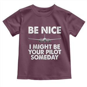 Funny Aviation Pilot Toddler T Shirt Be Nice I Might Be You Pilot Someday Airplane TS02 Maroon Print Your Wear