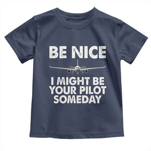 Funny Aviation Pilot Toddler T Shirt Be Nice I Might Be You Pilot Someday Airplane TS02 Navy Print Your Wear