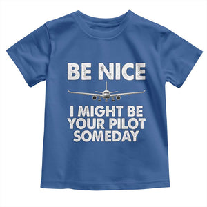 Funny Aviation Pilot Toddler T Shirt Be Nice I Might Be You Pilot Someday Airplane TS02 Royal Blue Print Your Wear