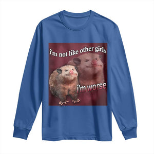 Funny Opossum Meme Long Sleeve Shirt Im Not Like Other Girls I'm Worse Possum Sarcasm Humor TS02 Royal Blue Print Your Wear