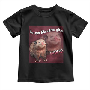 Funny Opossum Meme Toddler T Shirt Im Not Like Other Girls I'm Worse Possum Sarcasm Humor TS02 Black Print Your Wear