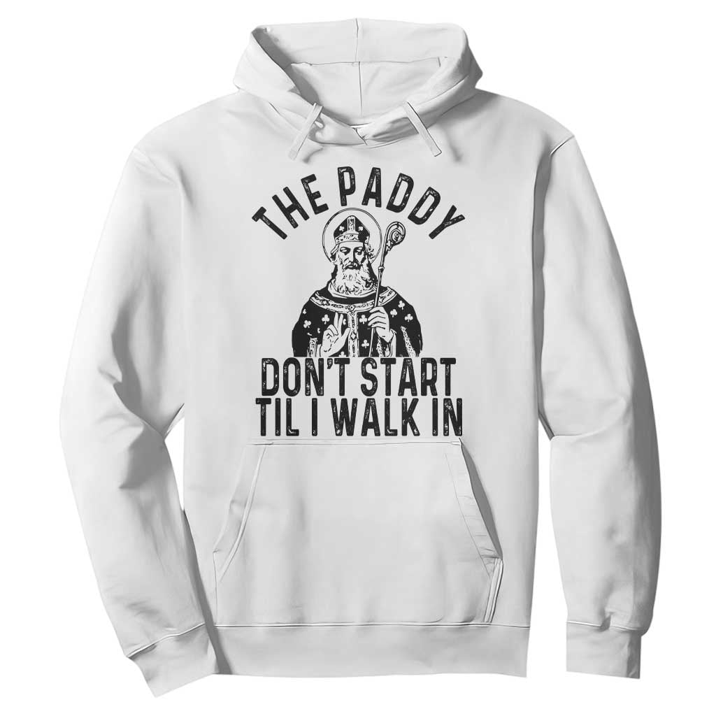 Funny Saint Patrick Hoodie The Paddy Don't Start Til I Walk In St Patrick's Day Humor TS02 White Print Your Wear