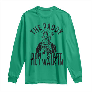 Funny Saint Patrick Long Sleeve Shirt The Paddy Don't Start Til I Walk In St Patrick's Day Humor TS02 Irish Green Print Your Wear