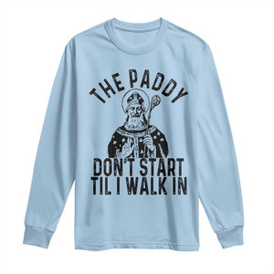 Funny Saint Patrick Long Sleeve Shirt The Paddy Don't Start Til I Walk In St Patrick's Day Humor TS02 Light Blue Print Your Wear