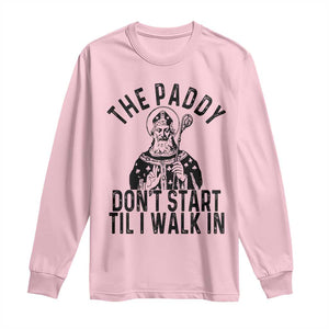 Funny Saint Patrick Long Sleeve Shirt The Paddy Don't Start Til I Walk In St Patrick's Day Humor TS02 Light Pink Print Your Wear