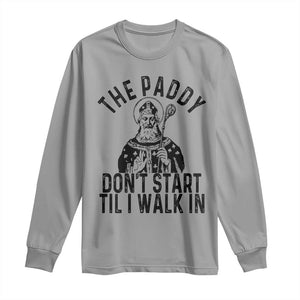 Funny Saint Patrick Long Sleeve Shirt The Paddy Don't Start Til I Walk In St Patrick's Day Humor TS02 Sport Gray Print Your Wear