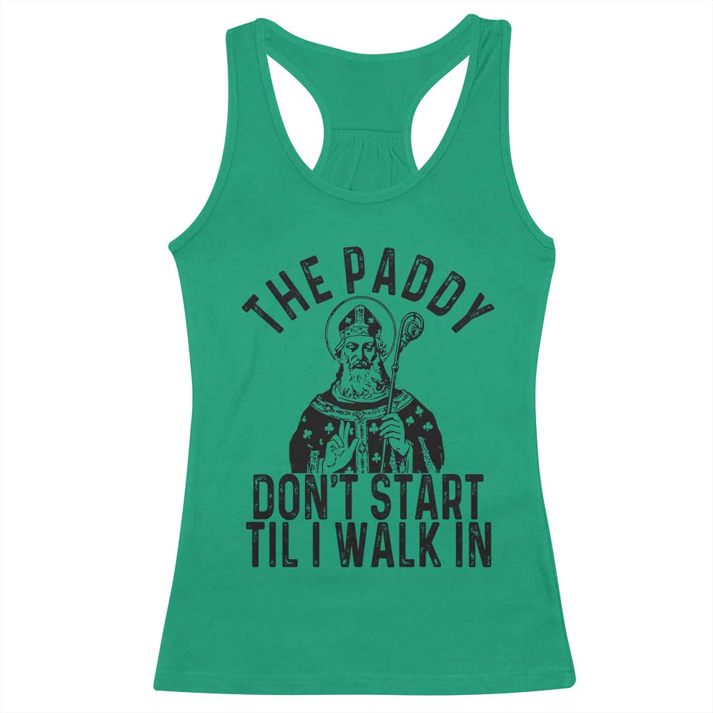Funny Saint Patrick Racerback Tank Top The Paddy Don't Start Til I Walk In St Patrick's Day Humor TS02 Irish Green Print Your Wear