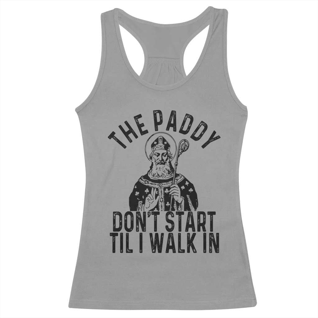 Funny Saint Patrick Racerback Tank Top The Paddy Don't Start Til I Walk In St Patrick's Day Humor TS02 Sport Gray Print Your Wear