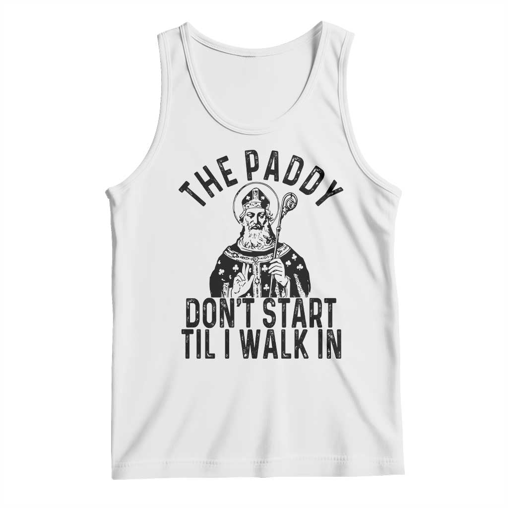 Funny Saint Patrick Tank Top The Paddy Don't Start Til I Walk In St Patrick's Day Humor TS02 White Print Your Wear